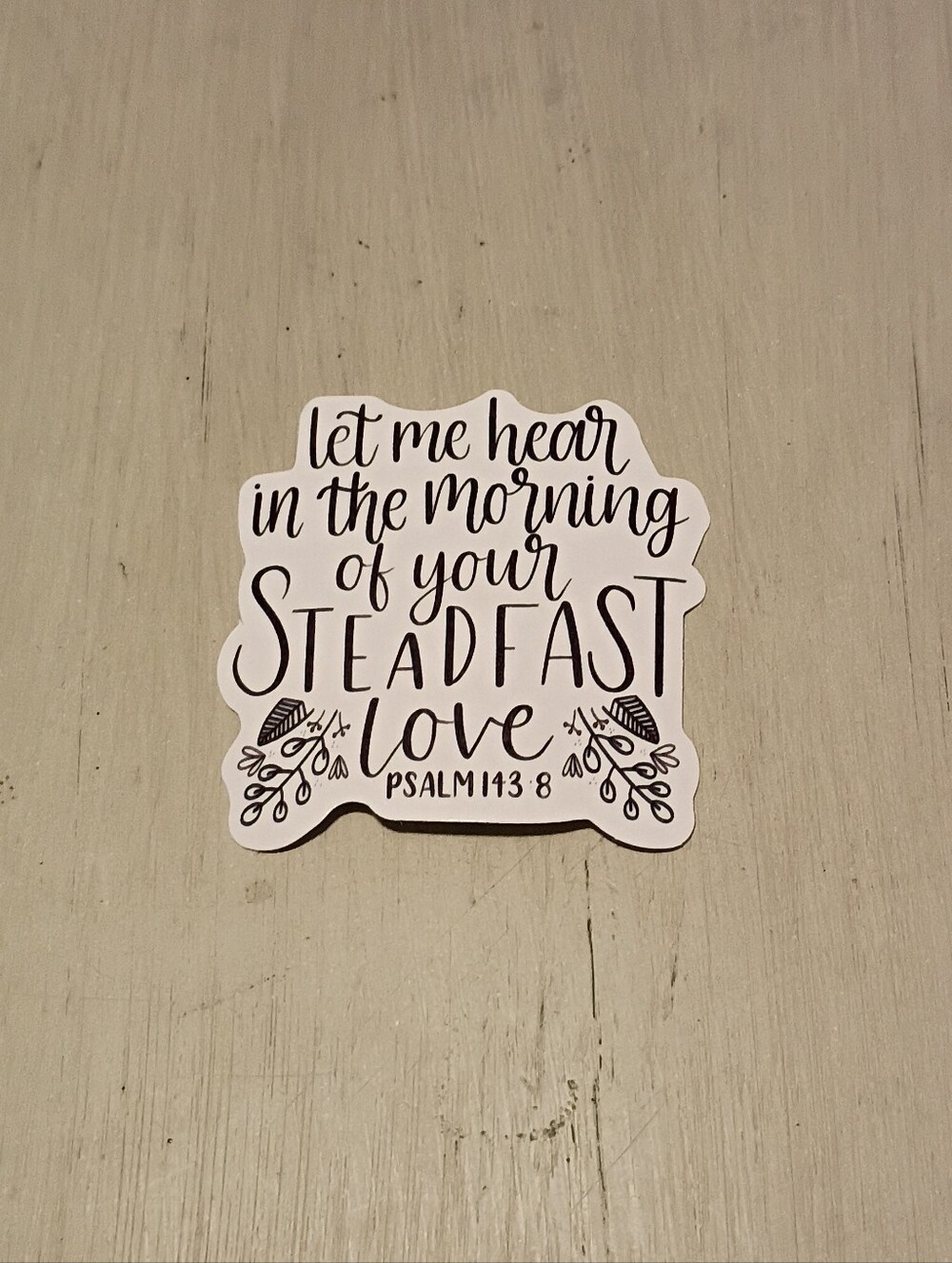 10/$10 Sticker Decal - Let Me Hear In The AM Of Your Steadfast Love Psalm 143:8